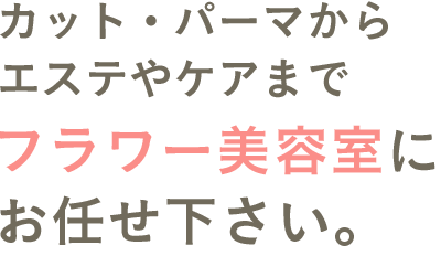 フラワー美容室に お任せください。